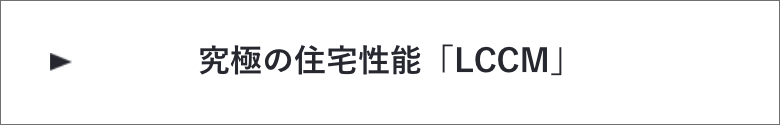 究極の住宅性能「LCCM」　詳しくはこちらから　リンクバナー