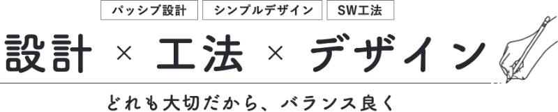 パッシブ設計　シンプルデザイン　SW工法　設計×工法×デザイン　どれも大切だから、バランス良く