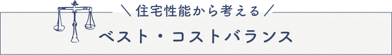 住宅性能から考える　ベスト・コストバランス